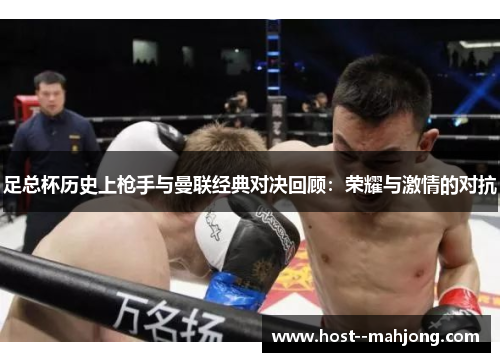 足总杯历史上枪手与曼联经典对决回顾：荣耀与激情的对抗