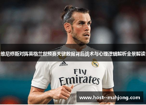 维尼修斯对阵英格兰世预赛关键数据背后战术与心理逻辑解析全景解读 维尼修斯对阵英格兰世预赛关键数据背后战术与心理逻辑解析全景解读