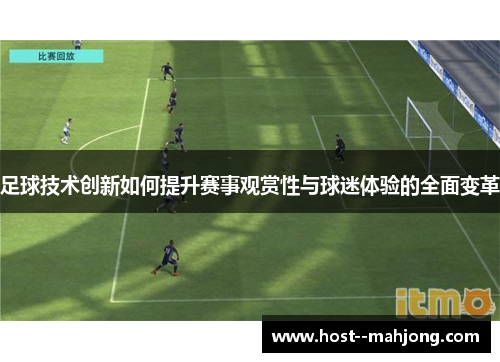 足球技术创新如何提升赛事观赏性与球迷体验的全面变革 足球技术创新如何提升赛事观赏性与球迷体验的全面变革