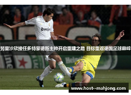 努里沙欣接任多特蒙德新主帅开启重建之路 目标重返德国足球巅峰 努里沙欣接任多特蒙德新主帅开启重建之路 目标重返德国足球巅峰